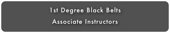 1st Degree Black Belts
Associate Instructors