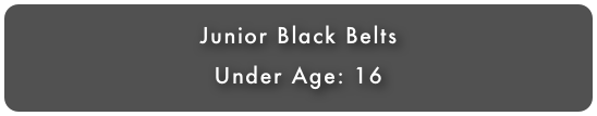 Junior Black Belts
Under Age: 16