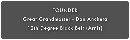 FOUNDER
Great Grandmaster - Dan Ancheta
12th Degree Black Belt (Arnis)