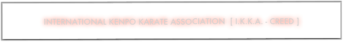 
international kenpo karate association  [ I.k.k.a. - CREED ]
